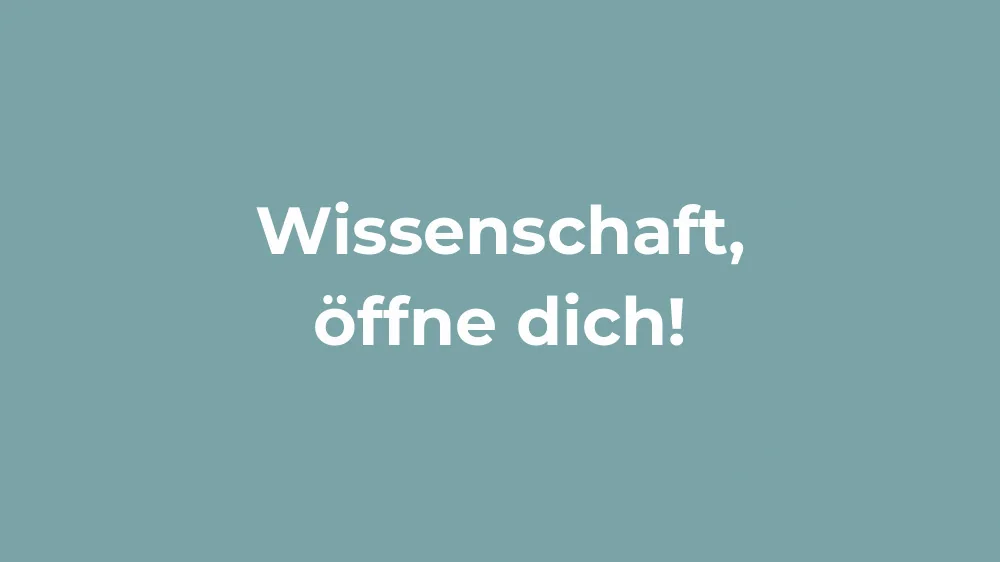 Wissenschaft, öffne dich. CC BY-SA 4.0 (https://creativecommons.org/licenses/by-sa/4.0/)